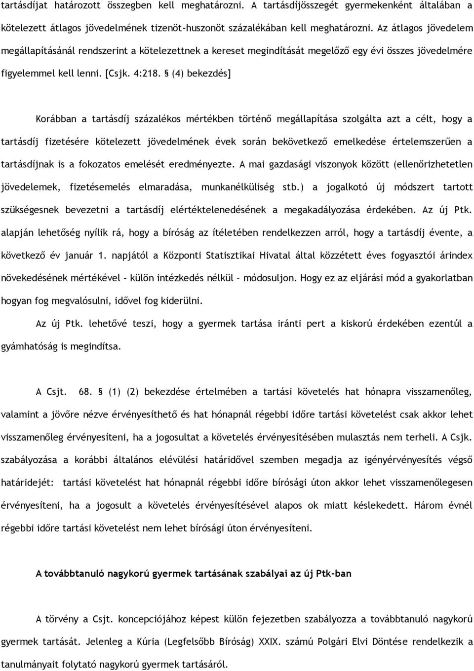 (4) bekezdés] Korábban a tartásdíj százalékos mértékben történő megállapítása szolgálta azt a célt, hogy a tartásdíj fizetésére kötelezett jövedelmének évek során bekövetkező emelkedése