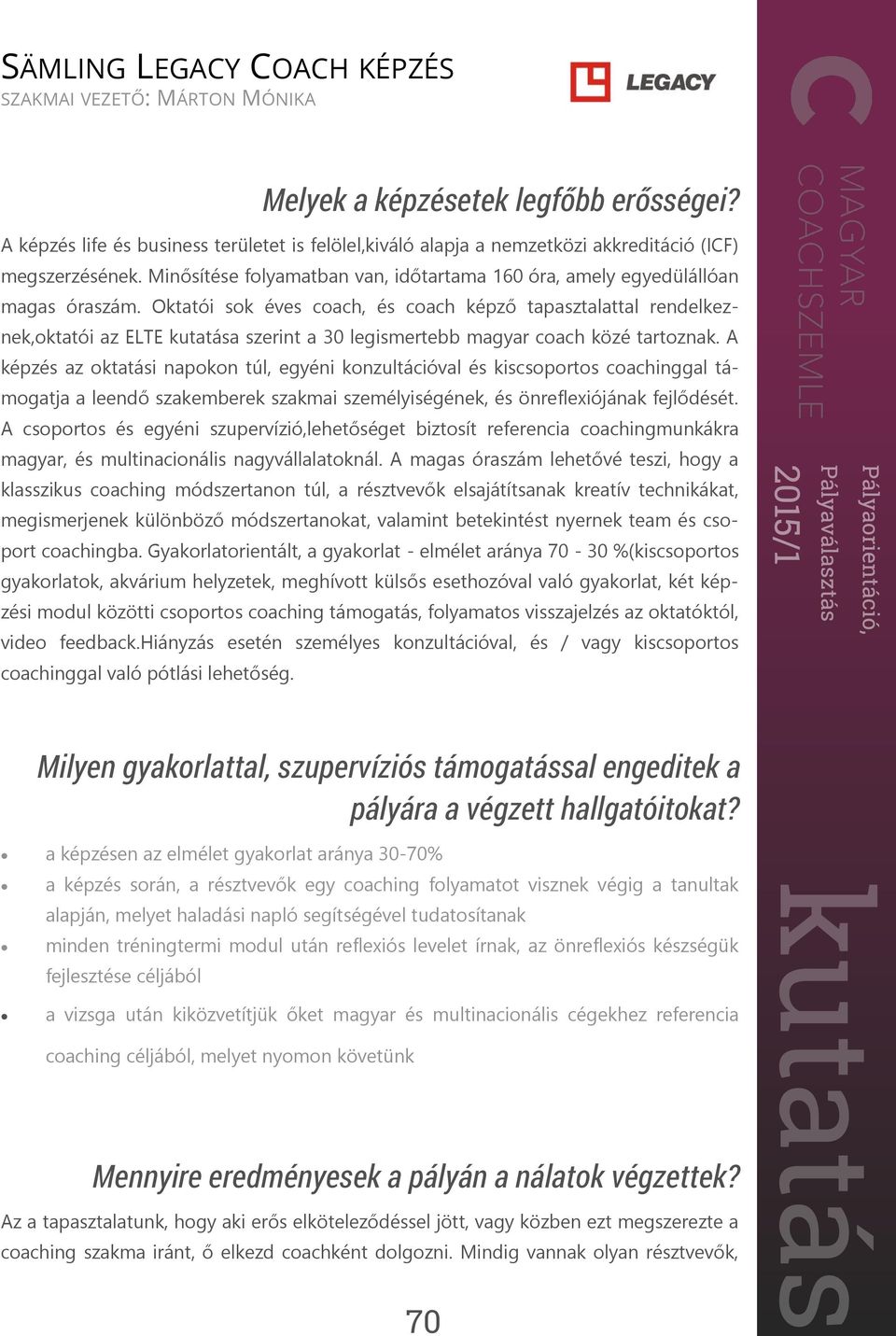 Oktatói sok éves coach, és coach képző tapasztalattal rendelkeznek,oktatói az ELTE kutatása szerint a 30 legismertebb magyar coach közé tartoznak.