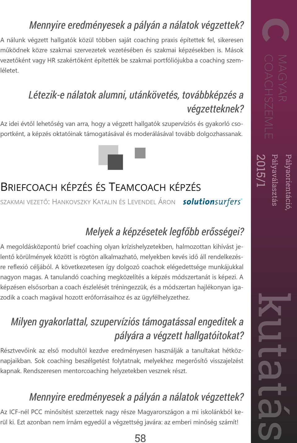 Az idei évtől lehetőség van arra, hogy a végzett hallgatók szupervíziós és gyakorló csoportként, a képzés oktatóinak támogatásával és moderálásával tovább dolgozhassanak.