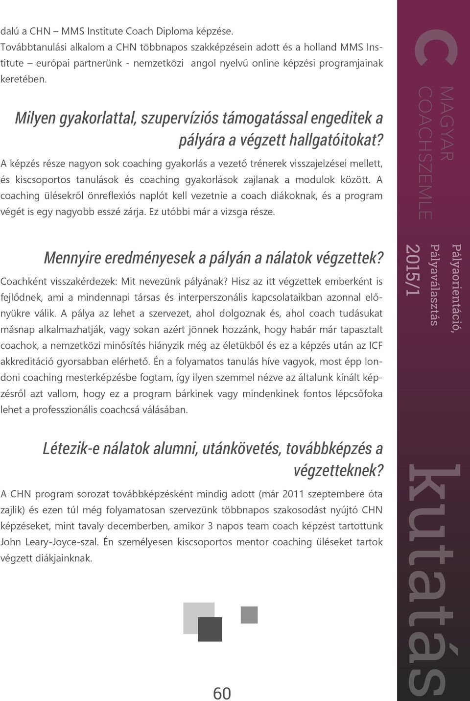 A képzés része nagyon sok coaching gyakorlás a vezető trénerek visszajelzései mellett, és kiscsoportos tanulások és coaching gyakorlások zajlanak a modulok között.