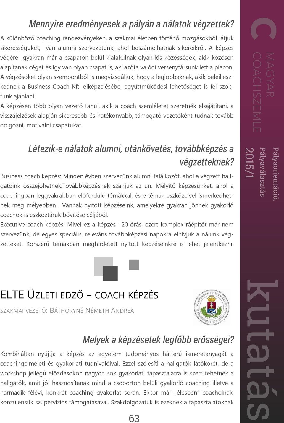 A végzősöket olyan szempontból is megvizsgáljuk, hogy a legjobbaknak, akik beleilleszkednek a Business Coach Kft. elképzelésébe, együttműködési lehetőséget is fel szoktunk ajánlani.