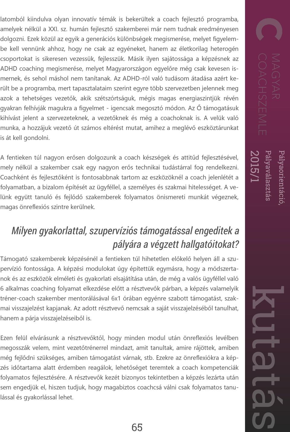 Másik ilyen sajátossága a képzésnek az ADHD coaching megismerése, melyet Magyarországon egyelőre még csak kevesen ismernek, és sehol máshol nem tanítanak.