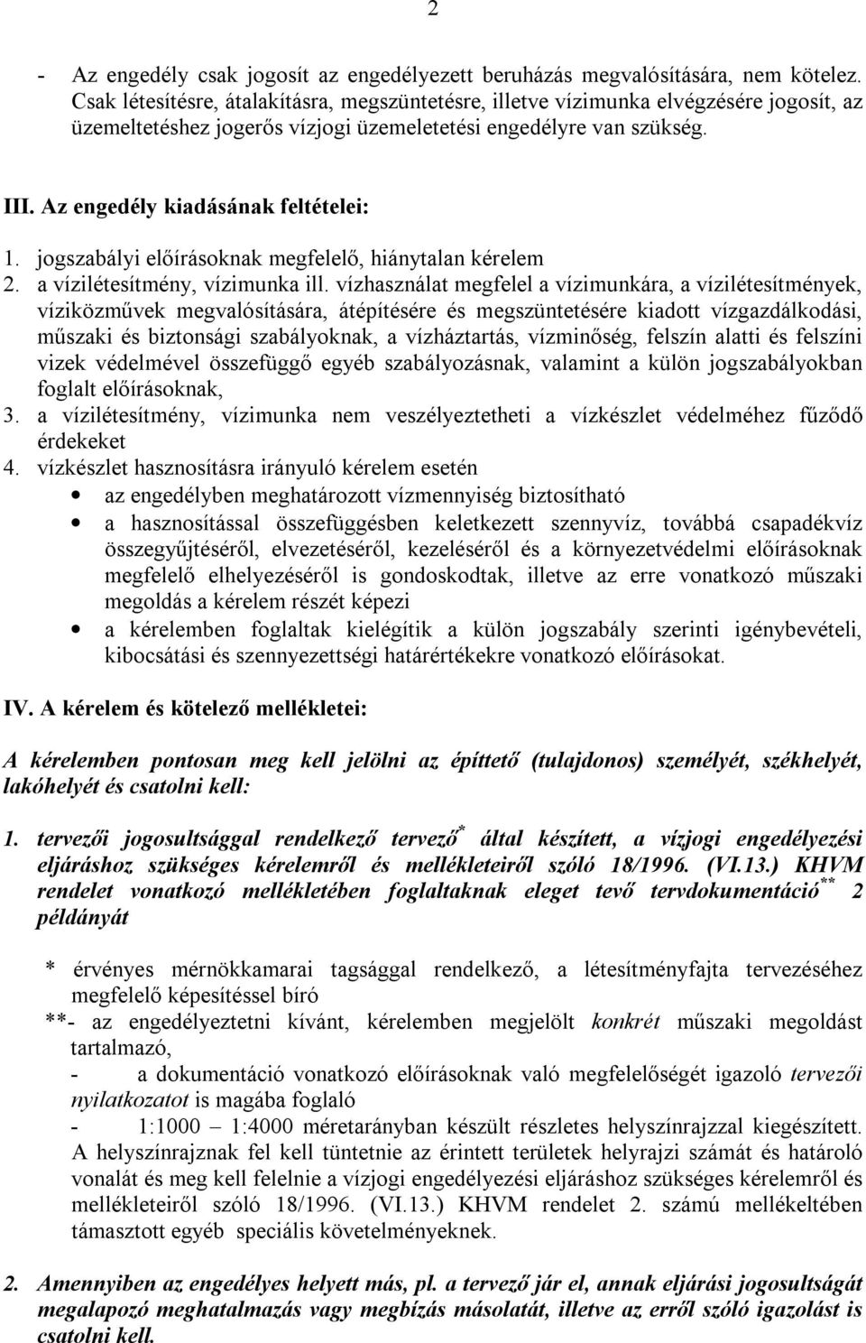 Az engedély kiadásának feltételei: 1. jogszabályi előírásoknak megfelelő, hiánytalan kérelem 2. a vízilétesítmény, vízimunka ill.