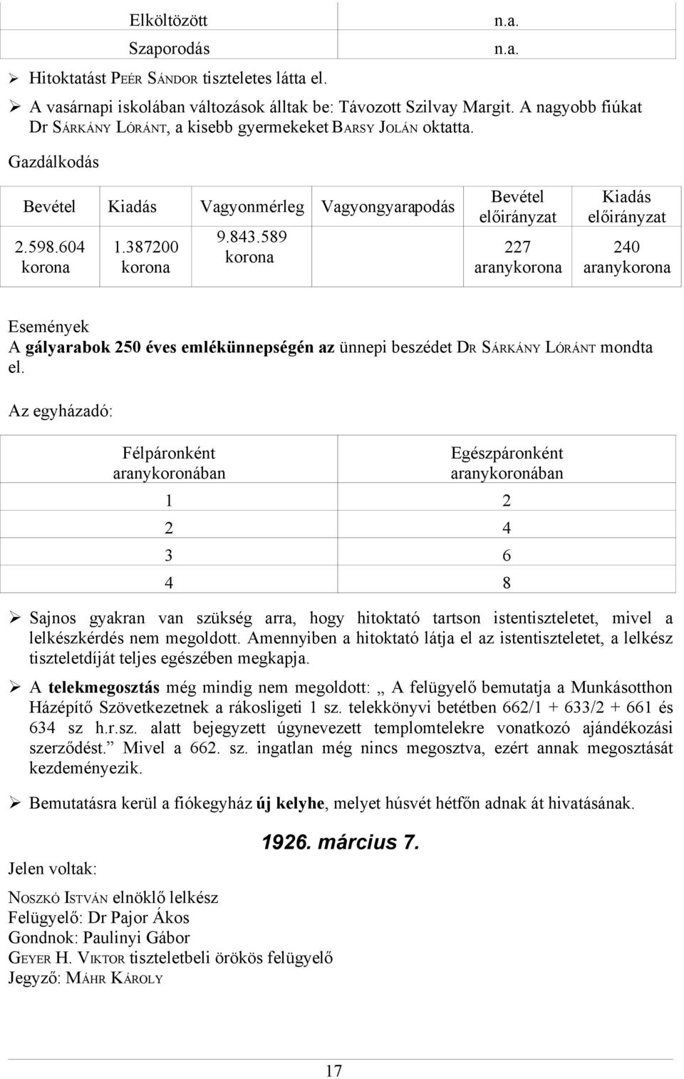 589 korona Bevétel 227 aranykorona Kiadás 240 aranykorona Események A gályarabok 250 éves emlékünnepségén az ünnepi beszédet DR SÁRKÁNY LÓRÁNT mondta el.