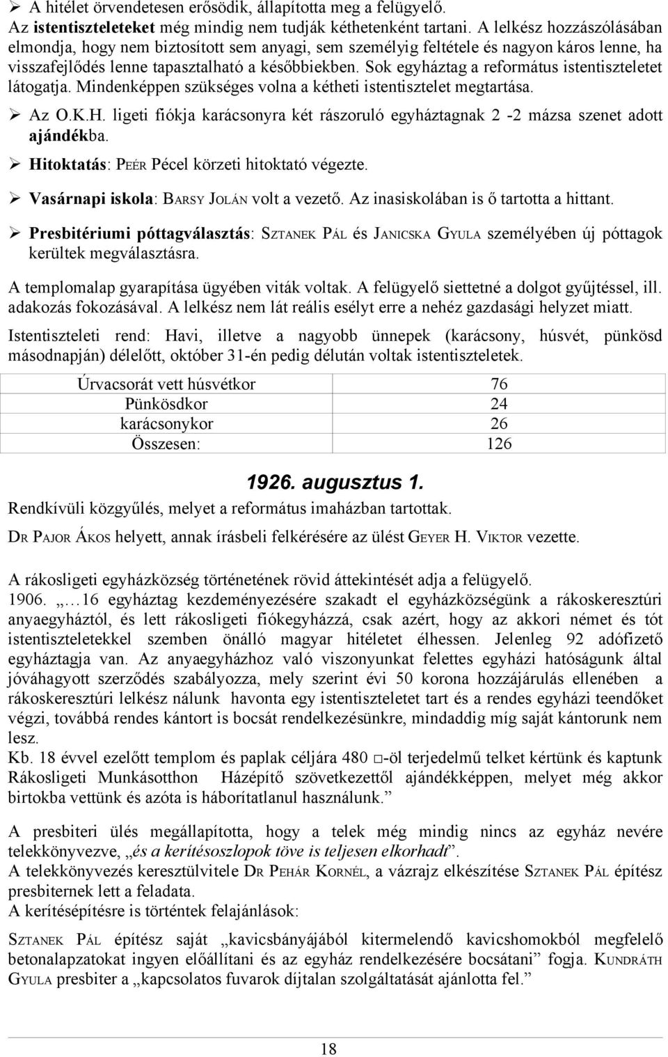 Sok egyháztag a református istentiszteletet látogatja. Mindenképpen szükséges volna a kétheti istentisztelet megtartása. Az O.K.H.