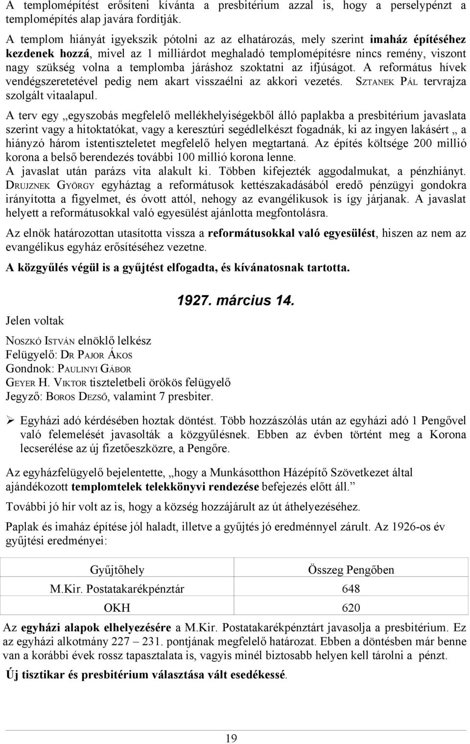 templomba járáshoz szoktatni az ifjúságot. A református hívek vendégszeretetével pedig nem akart visszaélni az akkori vezetés. SZTANEK PÁL tervrajza szolgált vitaalapul.