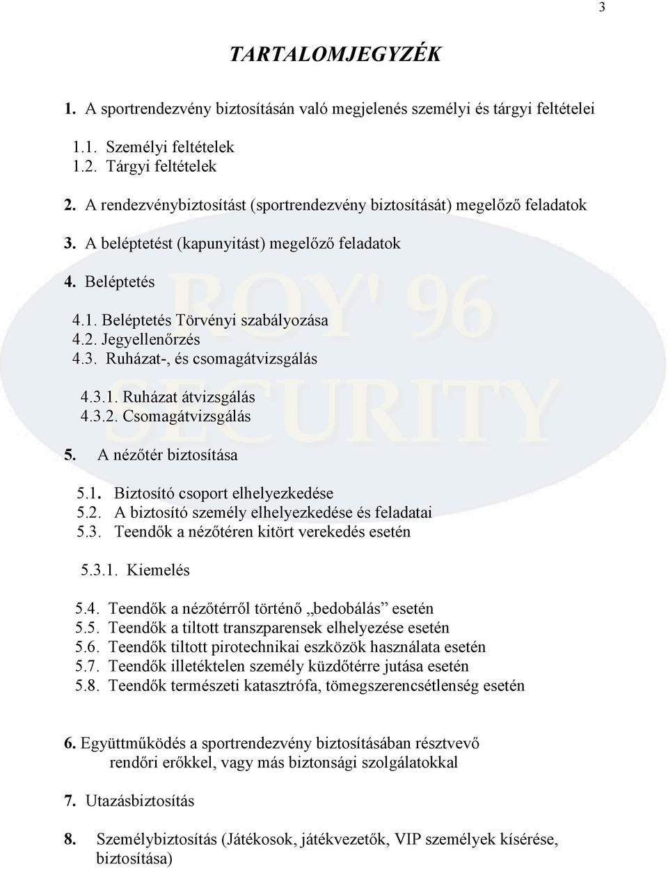 3.1. Ruházat átvizsgálás 4.3.2. Csomagátvizsgálás 5. A nézőtér biztosítása 5.1. Biztosító csoport elhelyezkedése 5.2. A biztosító személy elhelyezkedése és feladatai 5.3. Teendők a nézőtéren kitört verekedés esetén 5.