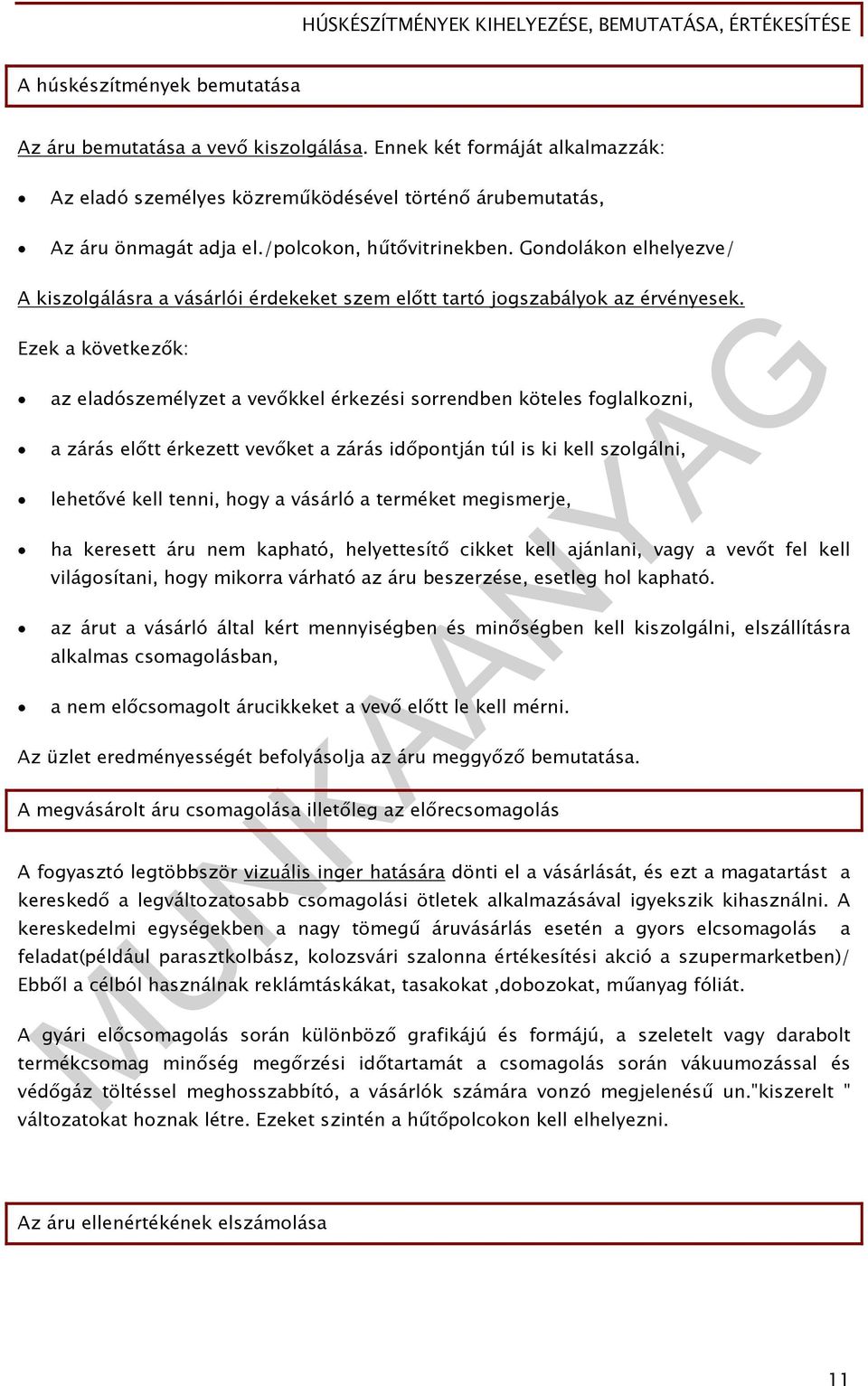 Ezek a következők: az eladószemélyzet a vevőkkel érkezési sorrendben köteles foglalkozni, a zárás előtt érkezett vevőket a zárás időpontján túl is ki kell szolgálni, lehetővé kell tenni, hogy a