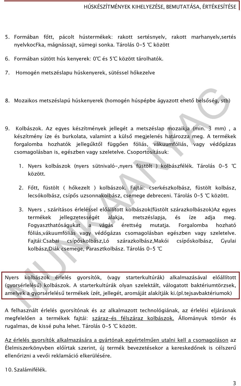 Az egyes készítmények jellegét a metszéslap mozaikja (min. 3 mm), a készítmény íze és burkolata, valamint a külső megjelenés határozza meg.