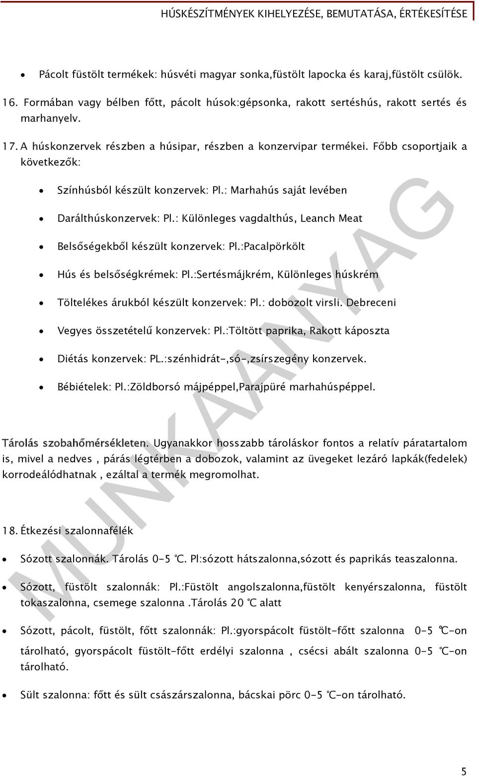 : Különleges vagdalthús, Leanch Meat Belsőségekből készült konzervek: Pl.:Pacalpörkölt Hús és belsőségkrémek: Pl.:Sertésmájkrém, Különleges húskrém Töltelékes árukból készült konzervek: Pl.