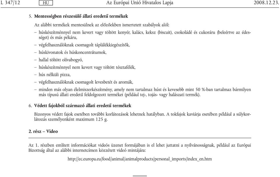 csokoládé és cukoráru (beleértve az édességet) és más pékáru, végfelhasználóknak csomagolt táplálékkiegészítők, húskivonatok és húskoncentrátumok, hallal töltött olívabogyó, húskészítménnyel nem