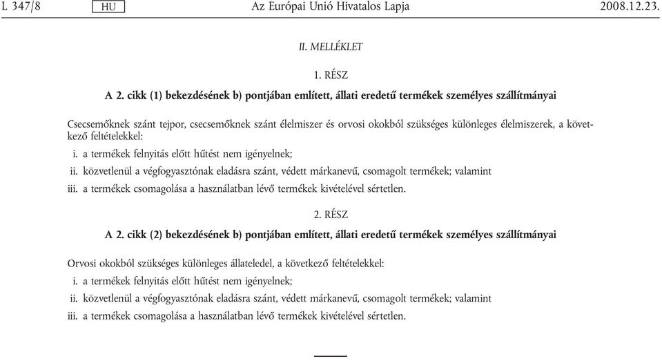 élelmiszerek, a következő feltételekkel: i. a termékek felnyitás előtt hűtést nem igényelnek; ii. közvetlenül a végfogyasztónak eladásra szánt, védett márkanevű, csomagolt termékek; valamint iii.