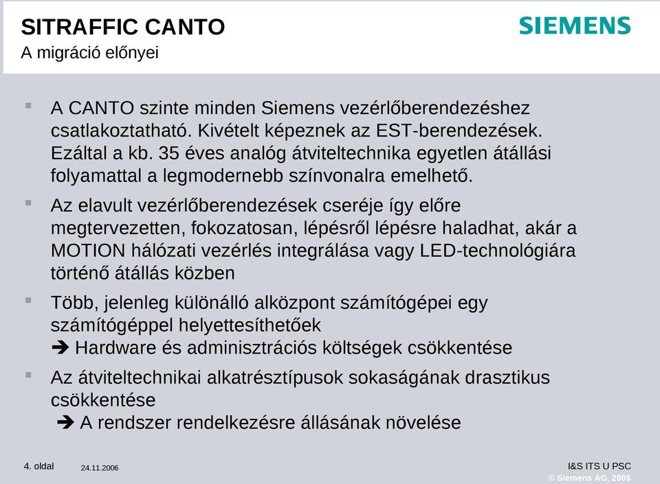 Az elavult vezérlőberendezések cseréje így előre megtervezetten, fokozatosan, lépésről lépésre haladhat, akár a MOTION hálózati vezérlés integrálása vagy LED-technológiára történő