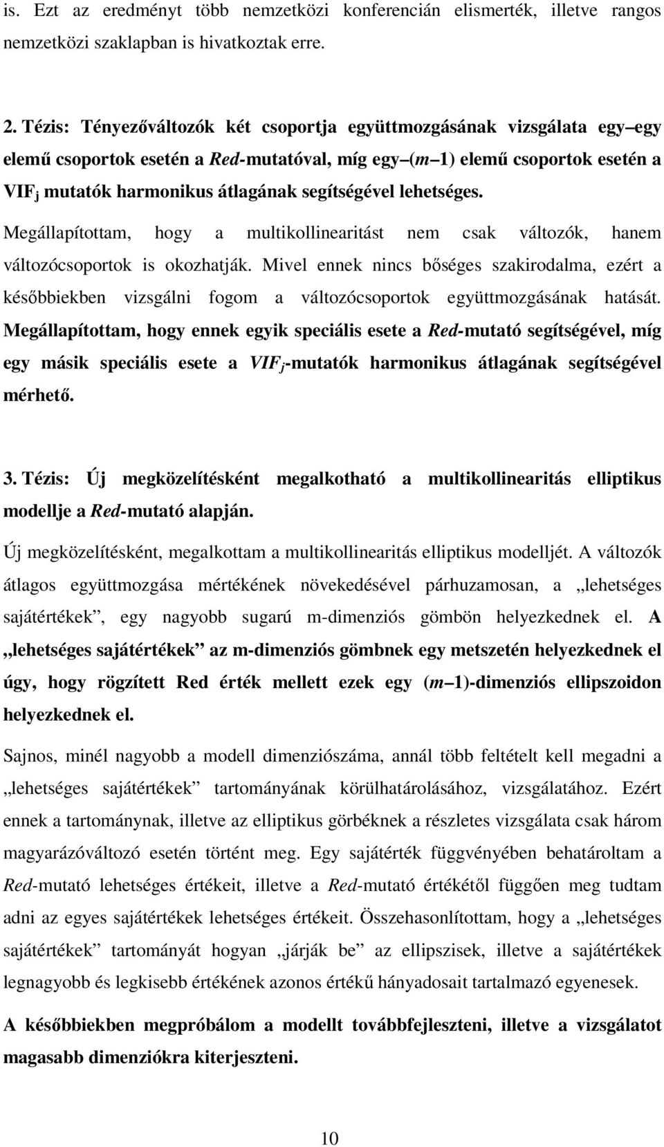 lehetséges. Megállapította, hogy a ultikollinearitást ne csak változók, hane változócsoportok is okozhatják.