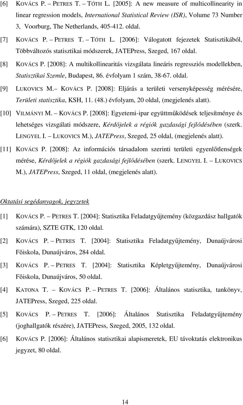 [2008]: A ultikollinearitás vizsgálata lineáris regressziós odellekben, Statisztikai Szele, Budapest, 86. évfolya 1 szá, 38-67. oldal. [9] LUKOVICS M. KOVÁCS P.