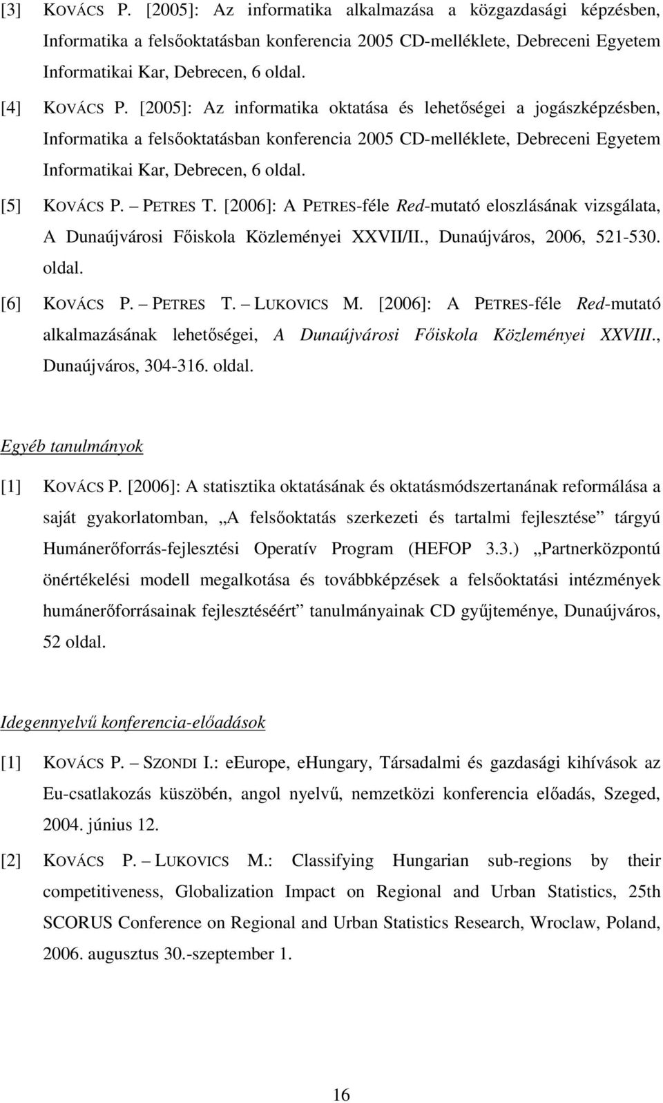 PETRES T. [2006]: A PETRES-féle Red-utató eloszlásának vizsgálata, A Dunaújvárosi Főiskola Közleényei XXVII/II., Dunaújváros, 2006, 521-530. oldal. [6] KOVÁCS P. PETRES T. LUKOVICS M.