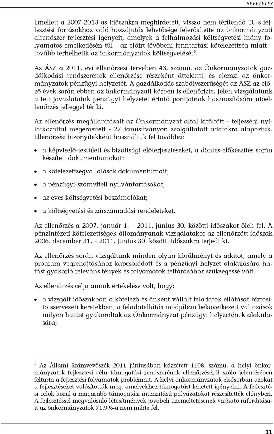 évi ellenőrzési tervében 43. számú, az Önkormányzatok gazdálkodási rendszerének ellenőrzése részeként áttekinti, és elemzi az önkormányzatok pénzügyi helyzetét.