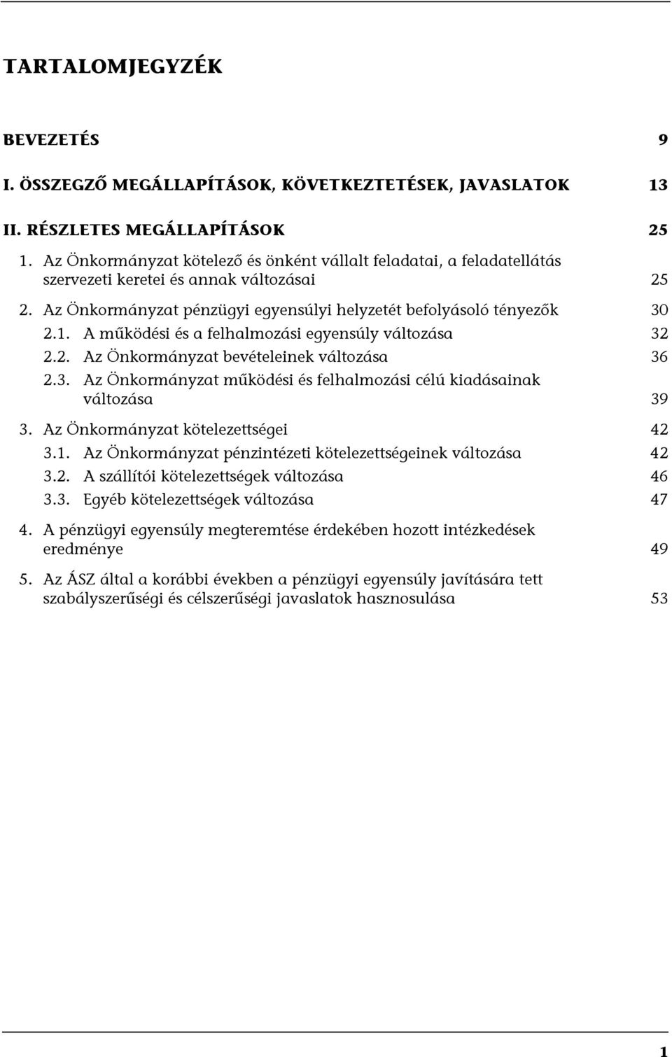 A működési és a felhalmozási egyensúly változása 32 2.2. Az Önkormányzat bevételeinek változása 36 2.3. Az Önkormányzat működési és felhalmozási célú kiadásainak változása 39 3.