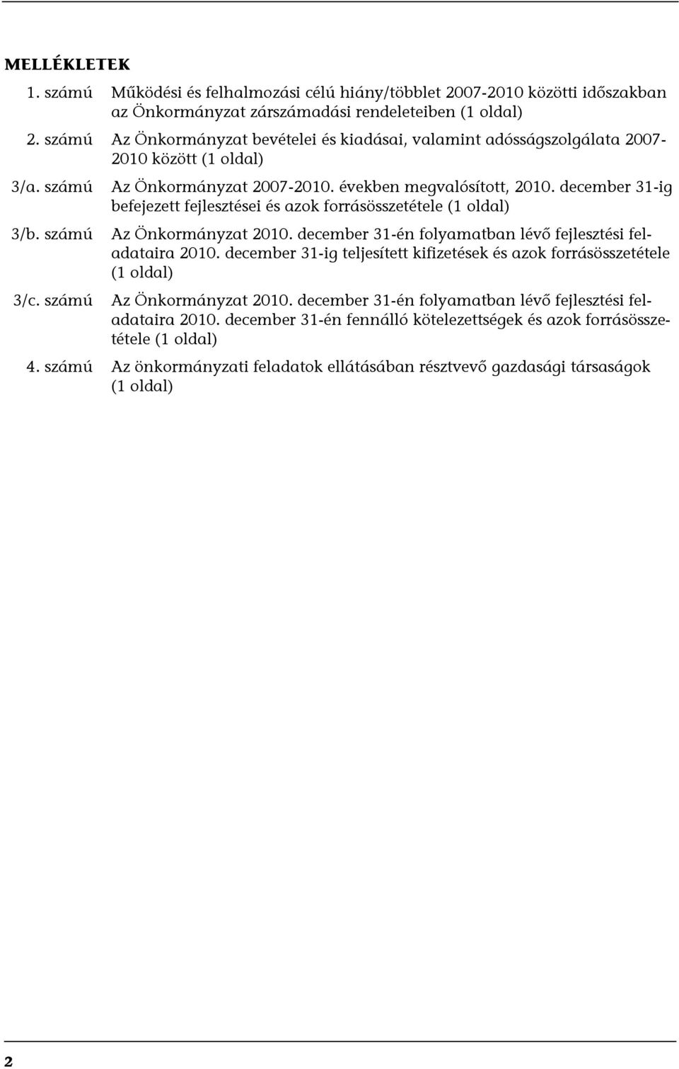 december 31-ig befejezett fejlesztései és azok forrásösszetétele (1 oldal) Az Önkormányzat 2010. december 31-én folyamatban lévő fejlesztési feladataira 2010.