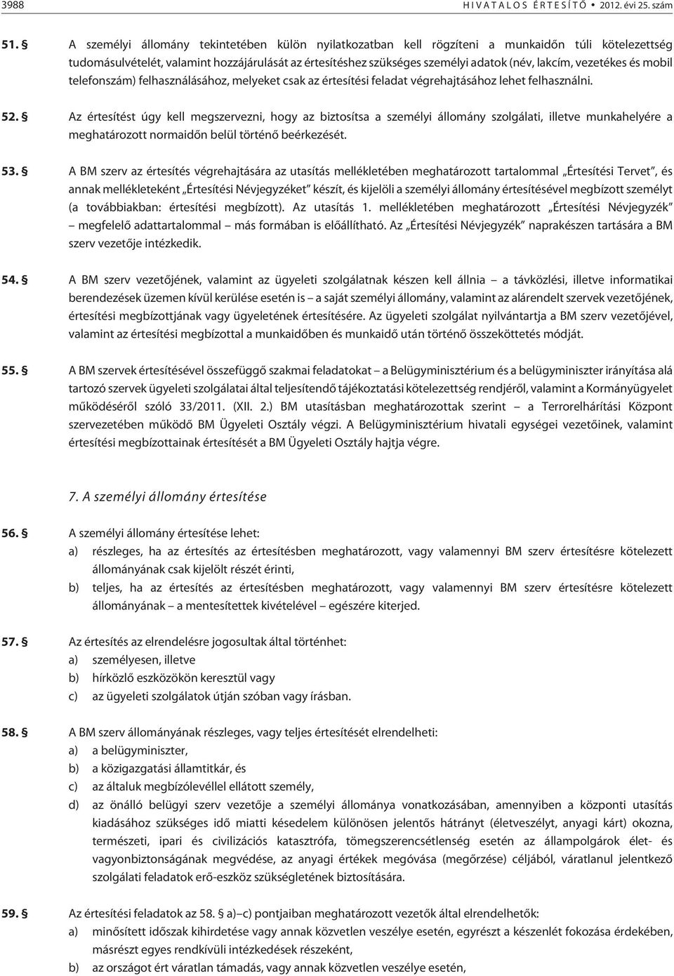 vezetékes és mobil telefonszám) felhasználásához, melyeket csak az értesítési feladat végrehajtásához lehet felhasználni. 52.