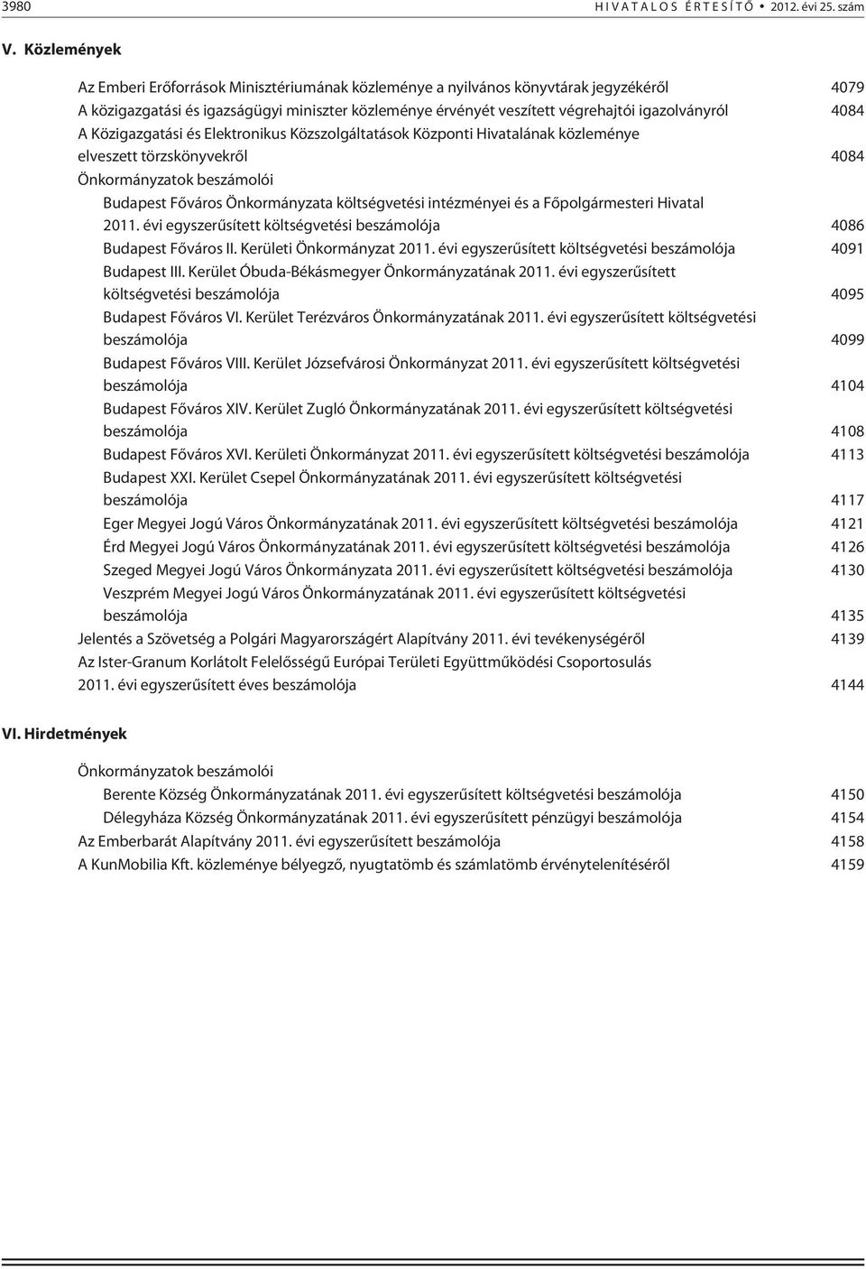 4084 A Közigazgatási és Elektronikus Közszolgáltatások Központi Hivatalának közleménye elveszett törzskönyvekrõl 4084 Önkormányzatok i Budapest Fõváros Önkormányzata intézményei és a Fõpolgármesteri