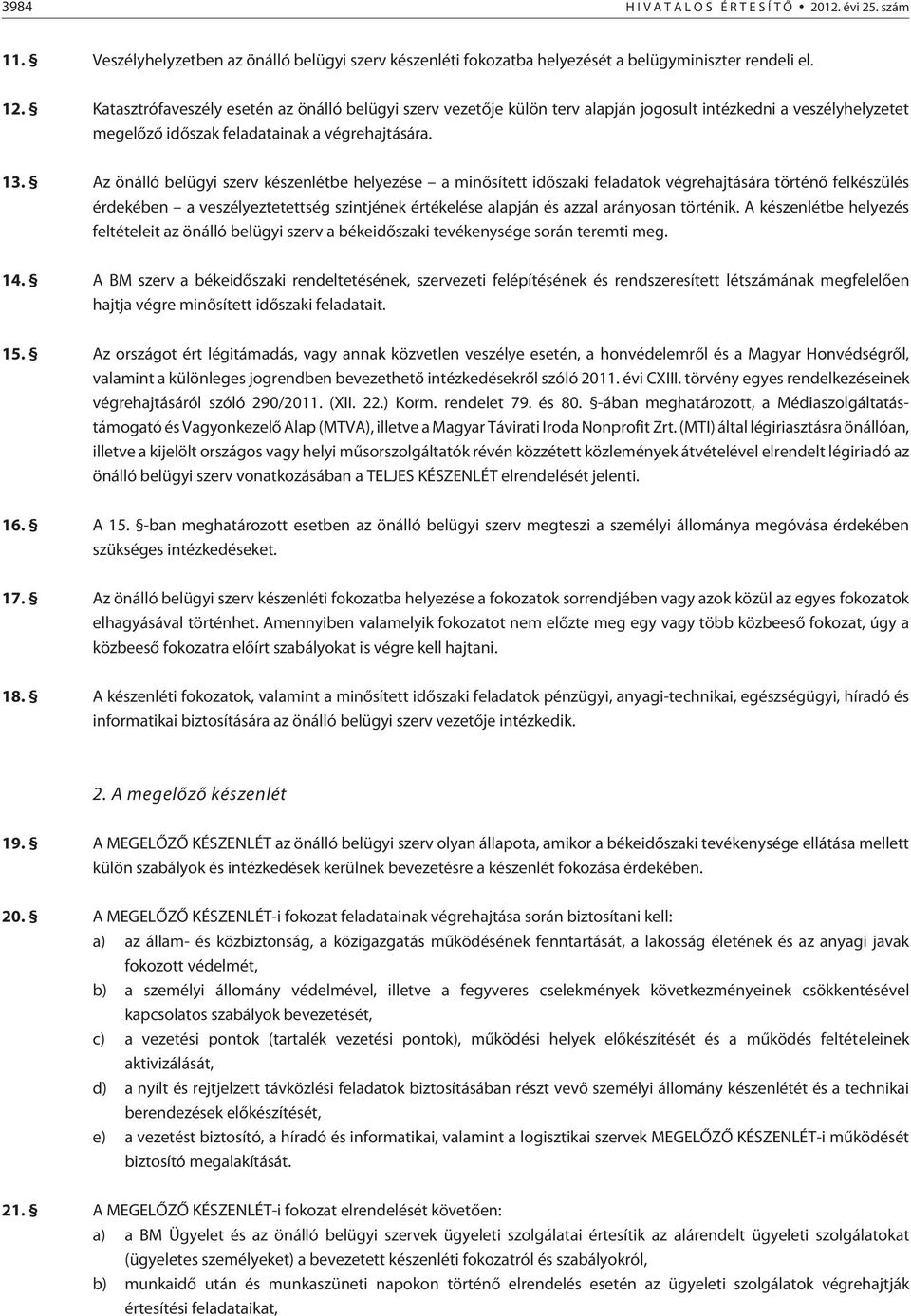 Az önálló belügyi szerv készenlétbe helyezése a minõsített idõszaki feladatok végrehajtására történõ felkészülés érdekében a veszélyeztetettség szintjének értékelése alapján és azzal arányosan