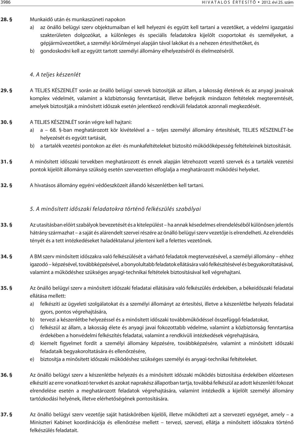 speciális feladatokra kijelölt csoportokat és személyeket, a gépjármûvezetõket, a személyi körülményei alapján távol lakókat és a nehezen értesíthetõket, és b) gondoskodni kell az együtt tartott