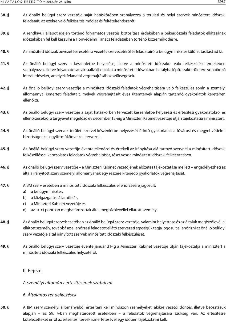 A rendkívüli állapot idején történõ folyamatos vezetés biztosítása érdekében a békeidõszaki feladatok ellátásának idõszakában fel kell készülni a Honvédelmi Tanács feladataiban történõ közremûködésre.