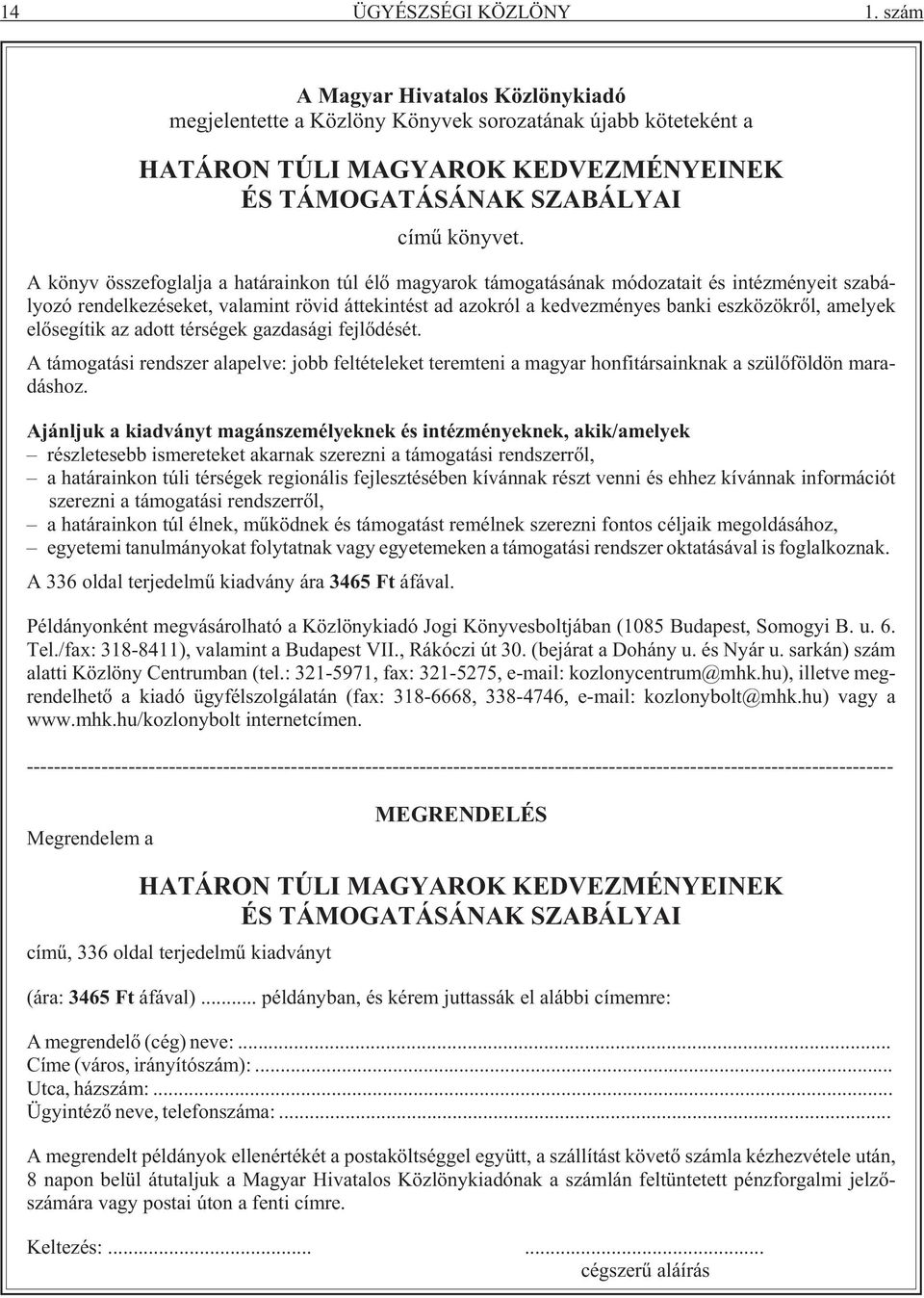 A könyv összefoglalja a határainkon túl élõ magyarok támogatásának módozatait és intézményeit szabályozó rendelkezéseket, valamint rövid áttekintést ad azokról a kedvezményes banki eszközökrõl,