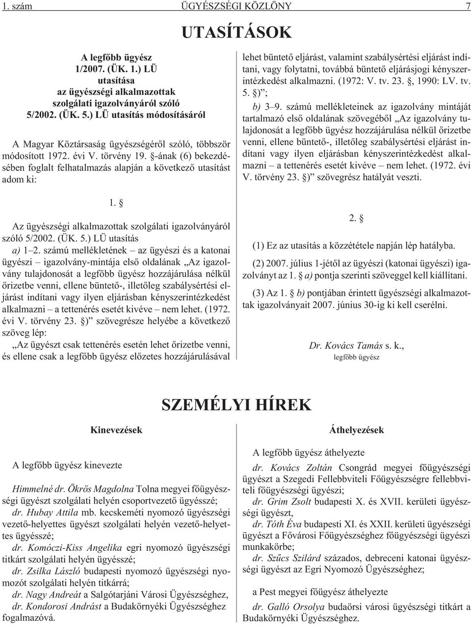 -ának (6) bekezdésében foglalt felhatalmazás alapján a következõ utasítást adom ki: 1. Az ügyészségi alkalmazottak szolgálati igazolványáról szóló 5/2002. (ÜK. 5.) LÜ utasítás a) 1 2.