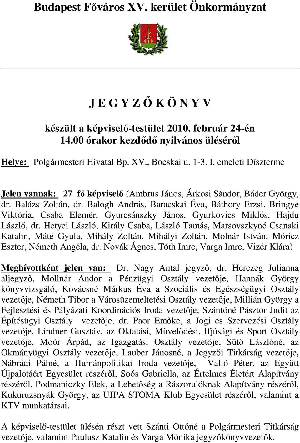 Balogh András, Baracskai Éva, Báthory Erzsi, Bringye Viktória, Csaba Elemér, Gyurcsánszky János, Gyurkovics Miklós, Hajdu László, dr.