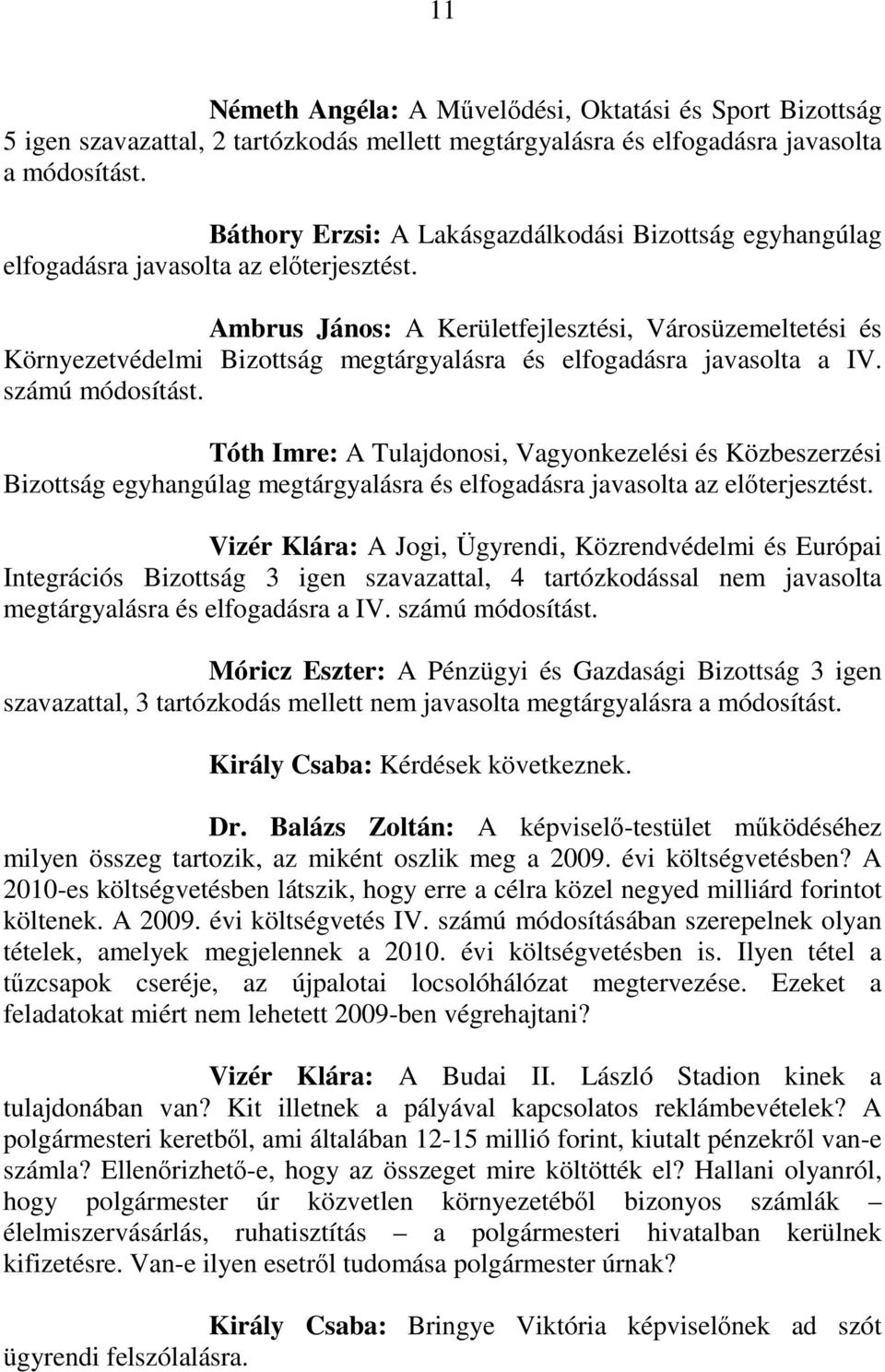 Ambrus János: A Kerületfejlesztési, Városüzemeltetési és Környezetvédelmi Bizottság megtárgyalásra és elfogadásra javasolta a IV. számú módosítást.