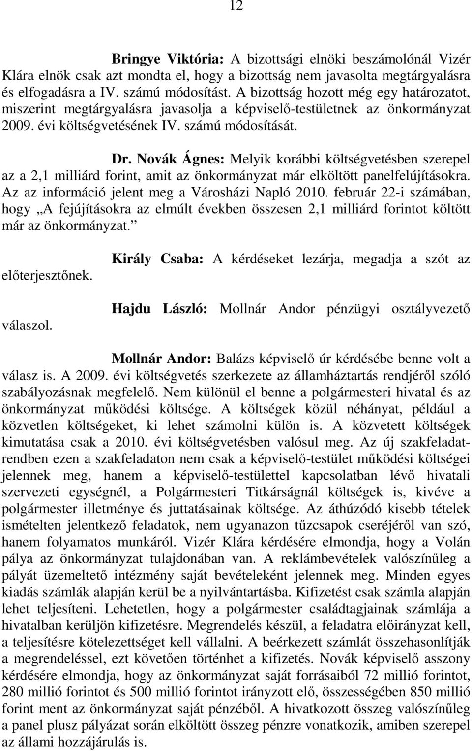 Novák Ágnes: Melyik korábbi költségvetésben szerepel az a 2,1 milliárd forint, amit az önkormányzat már elköltött panelfelújításokra. Az az információ jelent meg a Városházi Napló 2010.