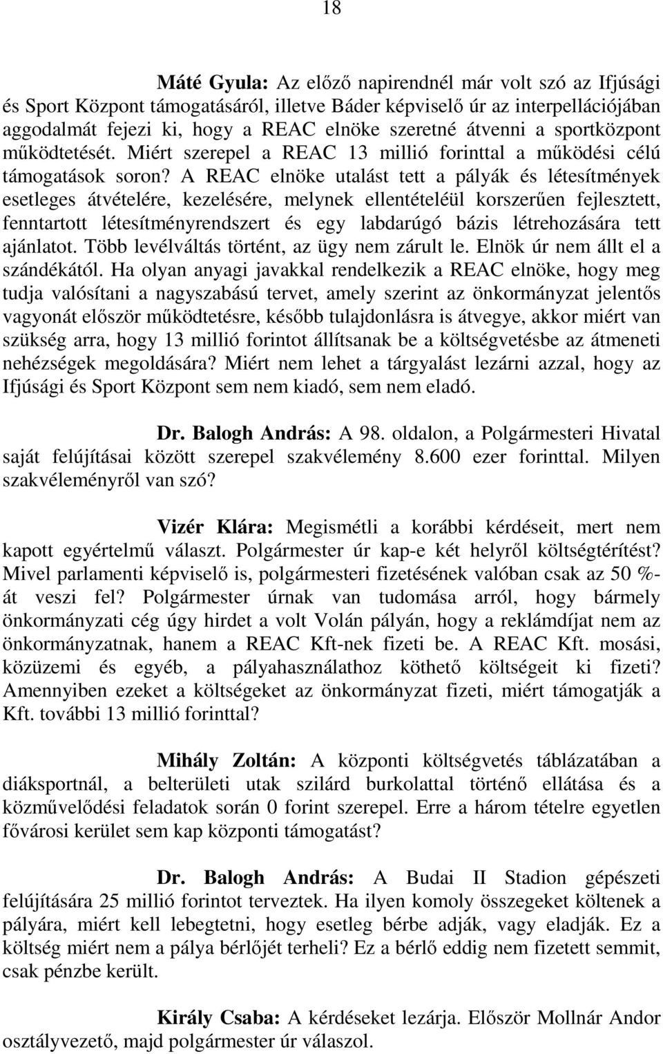 A REAC elnöke utalást tett a pályák és létesítmények esetleges átvételére, kezelésére, melynek ellentételéül korszerűen fejlesztett, fenntartott létesítményrendszert és egy labdarúgó bázis