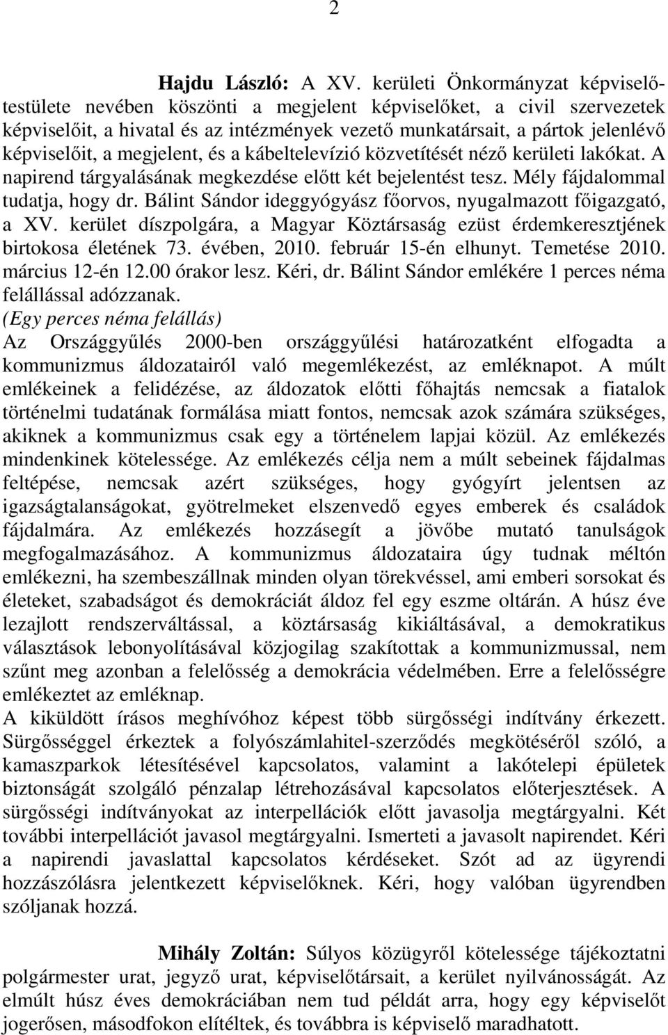 megjelent, és a kábeltelevízió közvetítését néző kerületi lakókat. A napirend tárgyalásának megkezdése előtt két bejelentést tesz. Mély fájdalommal tudatja, hogy dr.