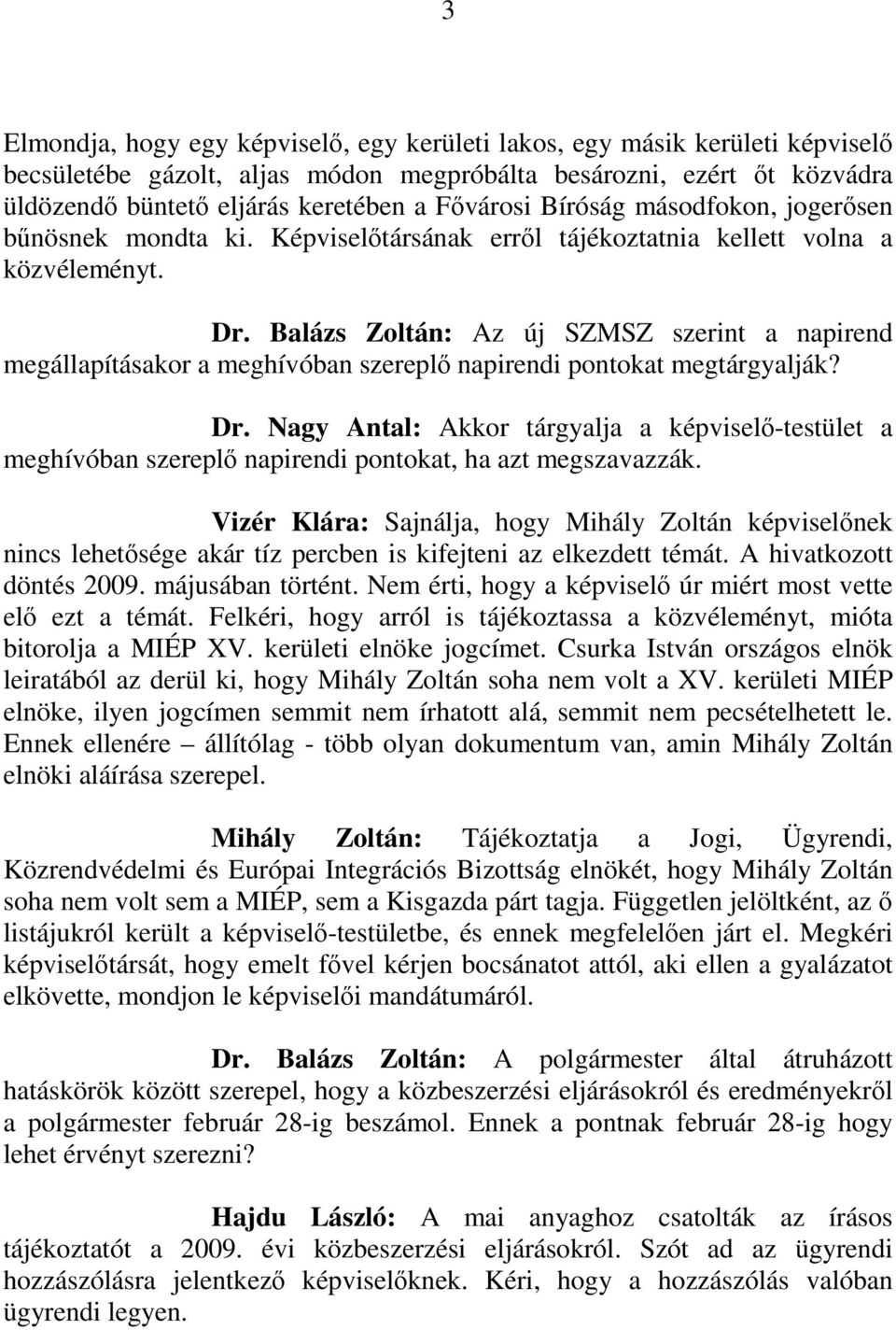 Balázs Zoltán: Az új SZMSZ szerint a napirend megállapításakor a meghívóban szereplő napirendi pontokat megtárgyalják? Dr.