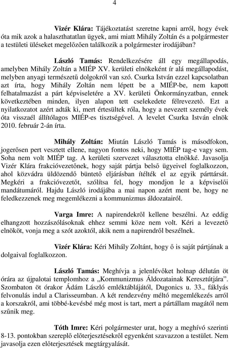 Csurka István ezzel kapcsolatban azt írta, hogy Mihály Zoltán nem lépett be a MIÉP-be, nem kapott felhatalmazást a párt képviseletére a XV.