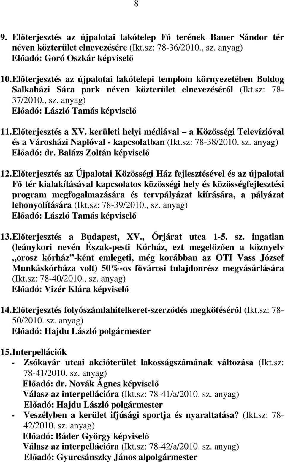 Előterjesztés a XV. kerületi helyi médiával a Közösségi Televízióval és a Városházi Naplóval - kapcsolatban (Ikt.sz: 78-38/2010. sz. anyag) Előadó: dr. Balázs Zoltán képviselő 12.