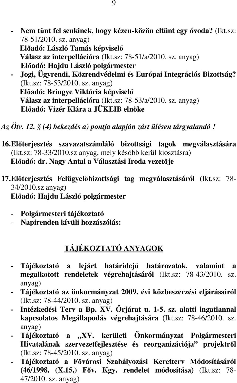 (4) bekezdés a) pontja alapján zárt ülésen tárgyalandó! 16. Előterjesztés szavazatszámláló bizottsági tagok megválasztására (Ikt.sz: 78-33/2010.sz anyag, mely később kerül kiosztásra) Előadó: dr.