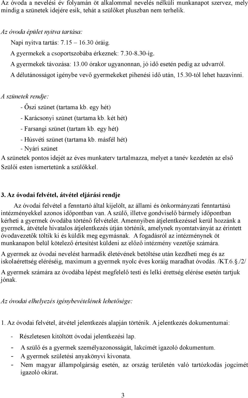 00 órakor ugyanonnan, jó idő esetén pedig az udvarról. A délutánosságot igénybe vevő gyermekeket pihenési idő után, 15.30-tól lehet hazavinni. A szünetek rendje: - Őszi szünet (tartama kb.