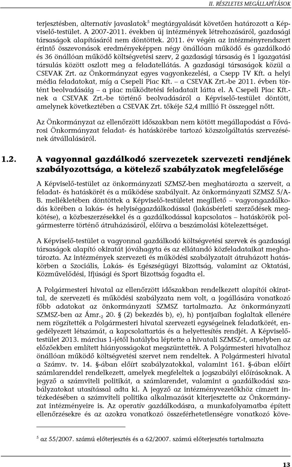 év végén az intézményrendszert érintő összevonások eredményeképpen négy önállóan működő és gazdálkodó és 36 önállóan működő költségvetési szerv, 2 gazdasági társaság és 1 igazgatási társulás között