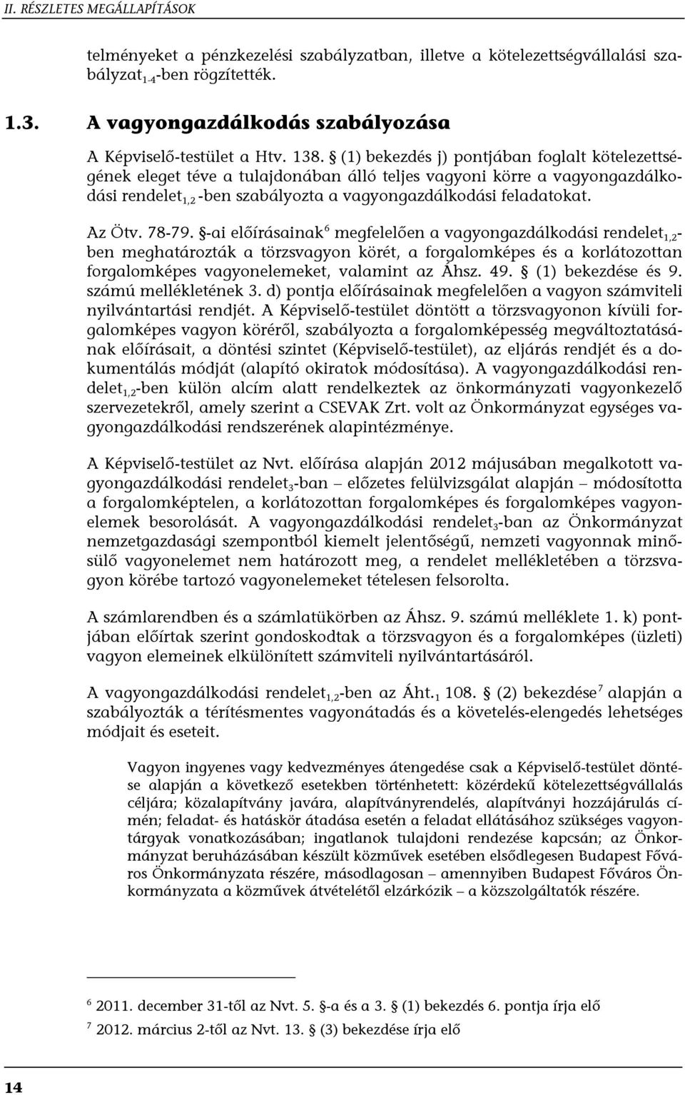 (1) bekezdés j) pontjában foglalt kötelezettségének eleget téve a tulajdonában álló teljes vagyoni körre a vagyongazdálkodási rendelet 1,2 -ben szabályozta a vagyongazdálkodási feladatokat. Az Ötv.