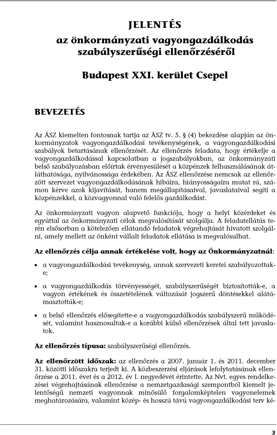 Az ellenőrzés feladata, hogy értékelje a vagyongazdálkodással kapcsolatban a jogszabályokban, az önkormányzati belső szabályozásban előírtak érvényesülését a közpénzek felhasználásának átláthatósága,