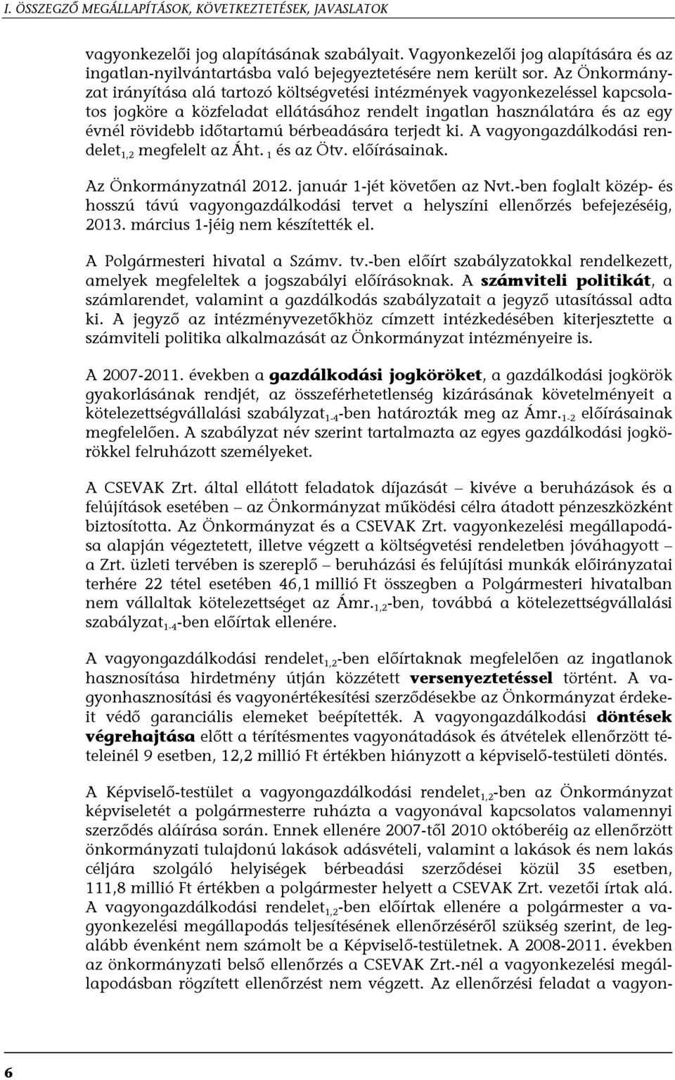 bérbeadására terjedt ki. A vagyongazdálkodási rendelet 1,2 megfelelt az Áht. 1 és az Ötv. előírásainak. Az Önkormányzatnál 2012. január 1-jét követően az Nvt.