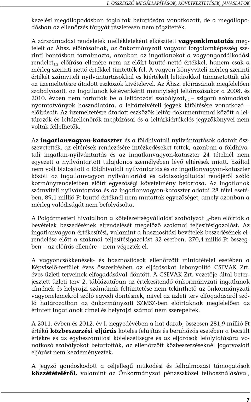 előírásainak, az önkormányzati vagyont forgalomképesség szerinti bontásban tartalmazta, azonban az ingatlanokat a vagyongazdálkodási rendelet 1,2 előírása ellenére nem az előírt bruttó-nettó