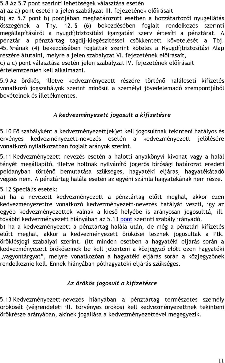 (6) bekezdésében foglalt rendelkezés szerinti megállapításáról a nyugdíjbiztosítási igazgatási szerv értesíti a pénztárat. A pénztár a pénztártag tagdíj-kiegészítéssel csökkentett követelését a Tbj.
