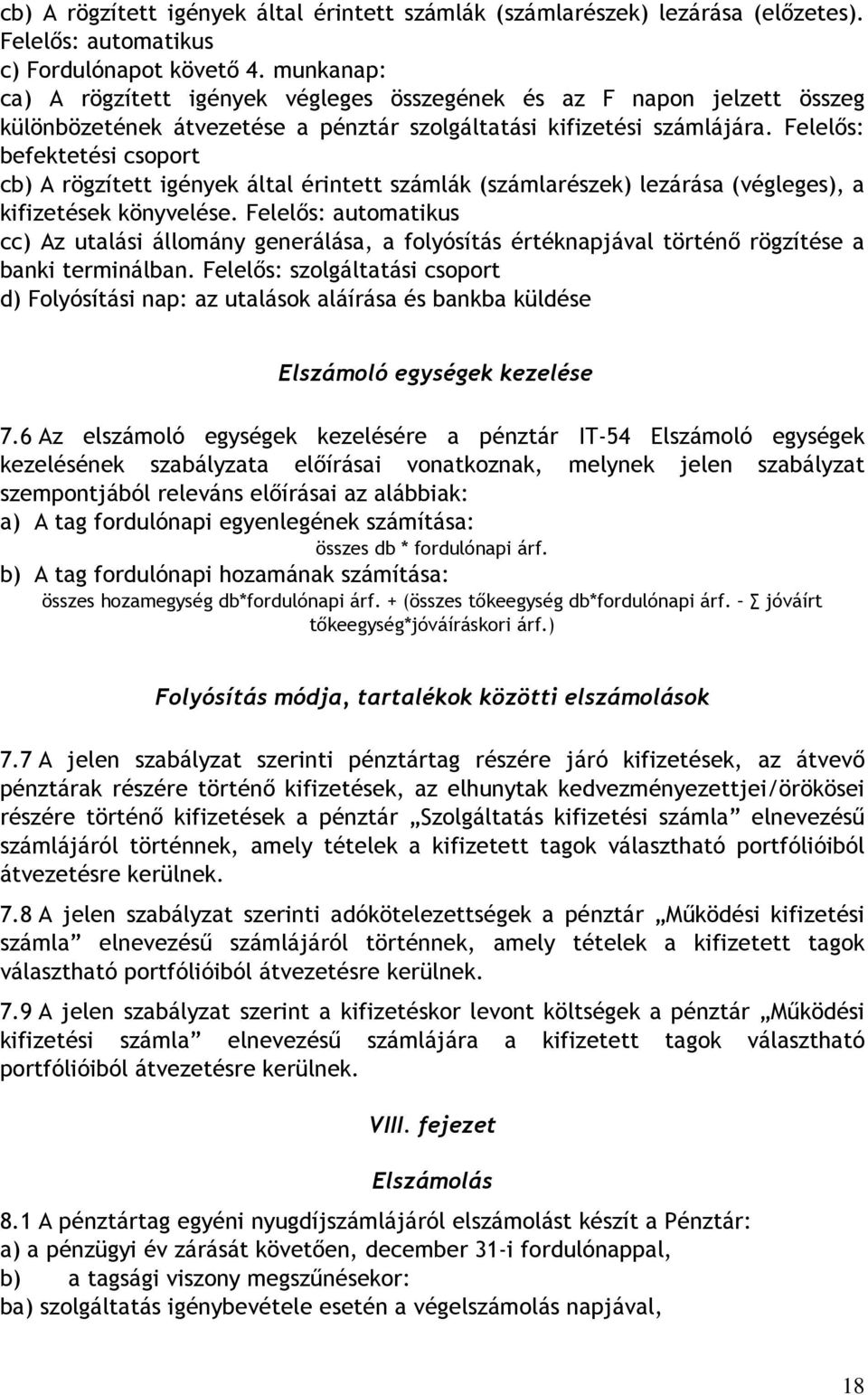 Felelıs: befektetési csoport cb) A rögzített igények által érintett számlák (számlarészek) lezárása (végleges), a kifizetések könyvelése.