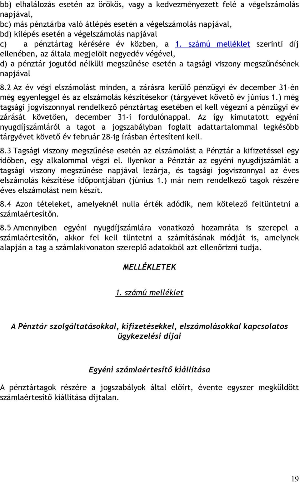 számú melléklet szerinti díj ellenében, az általa megjelölt negyedév végével, d) a pénztár jogutód nélküli megszőnése esetén a tagsági viszony megszőnésének napjával 8.
