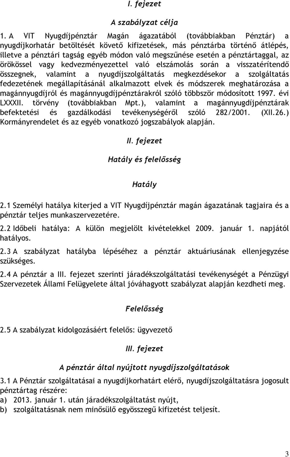esetén a pénztártaggal, az örökössel vagy kedvezményezettel való elszámolás során a visszatérítendı összegnek, valamint a nyugdíjszolgáltatás megkezdésekor a szolgáltatás fedezetének megállapításánál