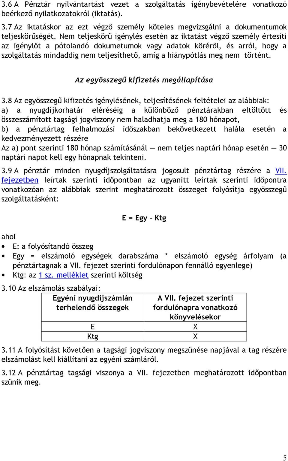 Nem teljeskörő igénylés esetén az iktatást végzı személy értesíti az igénylıt a pótolandó dokumetumok vagy adatok körérıl, és arról, hogy a szolgáltatás mindaddig nem teljesíthetı, amíg a hiánypótlás